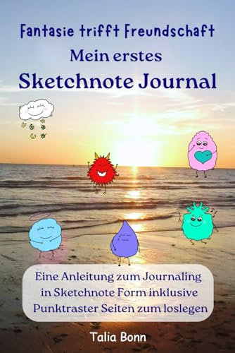 Fantasie trifft Freundschaft mein erstes Sketchnote Journal: Eine Anleitung zum Journaling in Sketchnote Form inklusive Punktraster Seiten zum loslegen