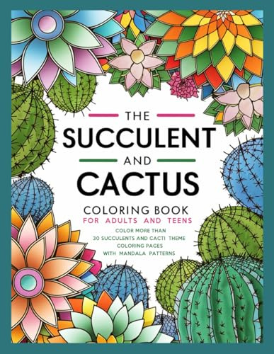 The Succulent and Cactus Coloring Book for Adults and Teens: Explore over 30 enchanting succulents and cacti theme with intricate mandala pattern ... into the serene world of desert plants.