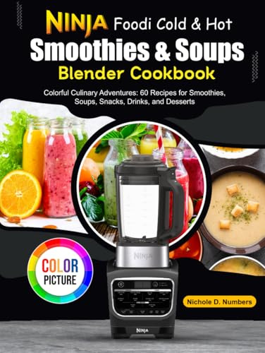 Ninja Foodi Cold & Hot, Smoothies & Soups Blender Cookbook: Colorful Culinary Adventures: 60 Recipes for Smoothies, Soups, Snacks, Drinks, and Desserts