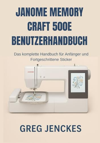 Janome Memory Craft 500E Benutzerhandbuch: Das komplette Handbuch für Anfänger und Fortgeschrittene Sticker