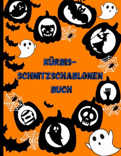 KÜRBISSCHNITZSCHABLONEN BUCH: Von Niedlichen Bis Hin Zu Gruseligen Halloween-Motiven Zum Schnitzen Und Bemalen Von Kürbissen. 72 Schablonen, Von ... (Deutsche Ausgabe / German Edition)