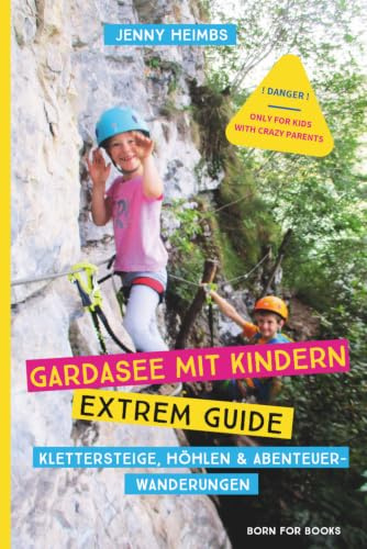 Gardasee mit Kinder - Extrem Guide: Klettersteige, Höhlen & Abenteuerwanderungen