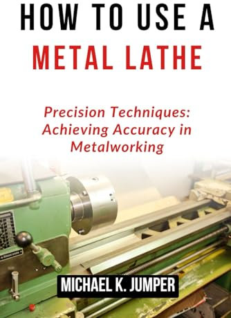HOW TO USE A METAL LATHE: Precision Techniques: Achieving Accuracy in Metalworking