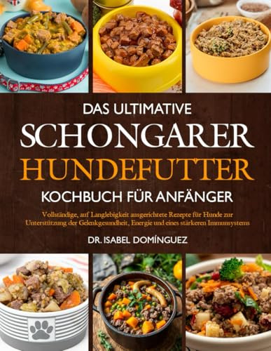 DAS ULTIMATIVE SCHONGARER-HUNDEFUTTER-KOCHBUCH FÜR ANFÄNGER: Vollständige, auf Langlebigkeit ausgerichtete Rezepte für Hunde zur Unterstützung der ... Energie und eines stärkeren Immunsystems