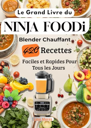 Le Grand Livre du NINJA FOODi Blender Chauffant 420 Recettes Faciles et Rapides Pour Tous les Jours