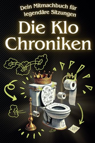 Die Klo Chroniken - Dein Mitmachbuch für legendäre Sitzungen: Perfekt als Geschenk für Männer & Frauen – mit Rätseln, Kritzeleien, Fun-Facts & einem Klo-Gästebuch! Lustiges Geschenk zum Geburtstag!