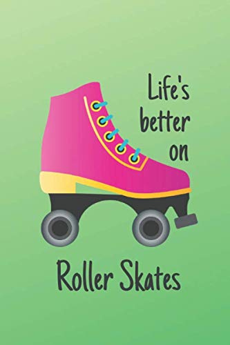 Life's Better on Roller Skates: Roller Skating Journal, Roller Derby Notebook, Gift For Rolling Skater, Roller Derby Girls , Roller derby quotes, 120 pages, 6 x 9 in