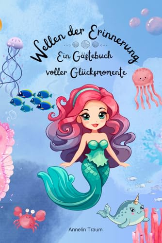 Wellen der Erinnerung – ein Gästebuch für Kindergeburtstage, Erinnerung Geburtstag, Freundebuch Meerjungfrau, Meerjungfrau Geburtstag, Geschenk ... Mädchen: Ein Gästebuch voller Glücksmomente