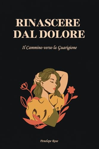 Rinascere dal Dolore: Il Cammino verso la Guarigione