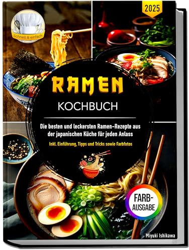 Ramen Kochbuch: Die besten und leckersten Ramen-Rezepte aus der japanischen Küche für jeden Anlass | Inklusive Einführung, Tipps und Tricks sowie Farbfotos