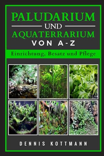 Paludarium und Aquaterrarium von A - Z | Inklusive Besatzbeispielen: Einrichtung, Pflege und Besatz eines Paludariums