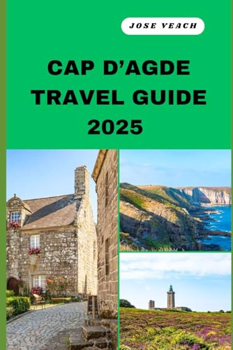 CAP D’AGDE TRAVEL GUIDE 2025: Your Gateway to Unveiling Untold Wonders, Timeless Beauty, and Soulful Adventures (THE EXPLORER’S COMPANION)