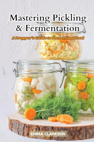 Mastering Pickling & Fermentation: A prepper’s guide to preserving food
