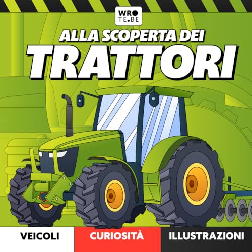 Alla Scoperta dei Trattori: Il Grande Libro dei Veicoli Agricoli per Bambini: Enciclopedia Illustrata a Colori: Un Viaggio tra Potenti Macchine e Veicoli della Fattoria e non solo