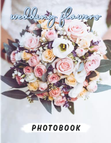 Wedding Flowers Photography Book: A Lot Of Gorgeous Bouquets And Floral Wedding Ideas With 40+ Pages Inside | Perfect Gift Ideas For Anyone To Love And Decor