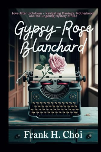 Gypsy-Rose Blanchard: Love After Lockdown - Navigating Marriage, Motherhood, and the Lingering Mystery of Dee Dee