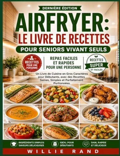 AIRFRYER: LE LIVRE DE RECETTES POUR SENIORS VIVANT SEULS: Repas Faciles et Rapides pour Une Personne Un Livre de Cuisine en Gros Caractères pour ... Saines, Simples et Parfaitement Portionnées.