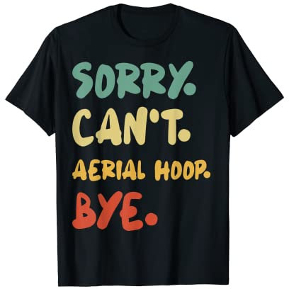 Sorry Can't Aerial hoop Bye T-Shirt