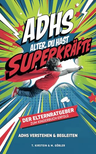 ADHS - Alter, Du Hast Superkräfte! - Der Elternratgeber zum Kinderbuch-Erfolg: ADHS verstehen & begleiten - Einführung in das Thema ADHS aus einer wertschätzenden Perspektive (Die ADHS-Buchreihe)