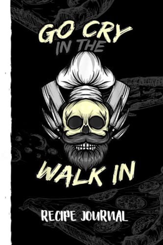 Go Cry In The Walk In Cook Chef Restaurant Skull Knife Recipe Journal: Bank Family Recipes Journal to Write in for Women, Wife, Mom, Document all Your Special Recipes With Pizza Sketch Black Cover