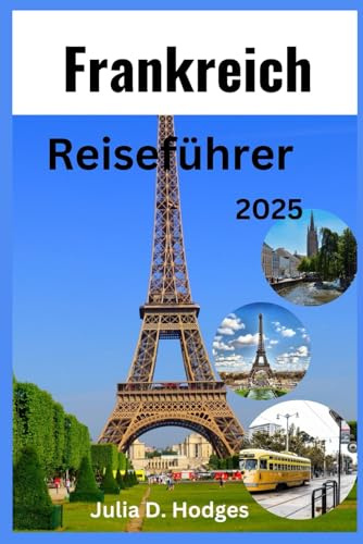 Frankreich Reiseführer: Vollständig und aktualisiert Urlaubsführer für Touristen und neue Besucher