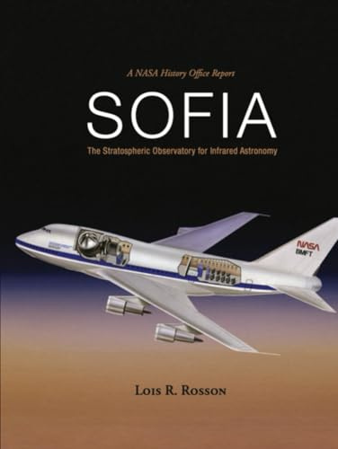 A NASA History Office Report SOFIA: The Stratospheric Observatory for Infrared Astronomy (NASA SP-2025-4901)