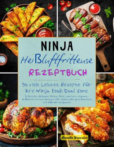 Ninja Heißluftfritteuse Rezeptbuch: So viele Leichte Rezepte für Ihre Ninja Foodi Dual Zone. Frühstück, Beilagen, Fleisch, Fisch, Low-Carb, Vegane,,, ... Menschen mit Nährwertangaben!