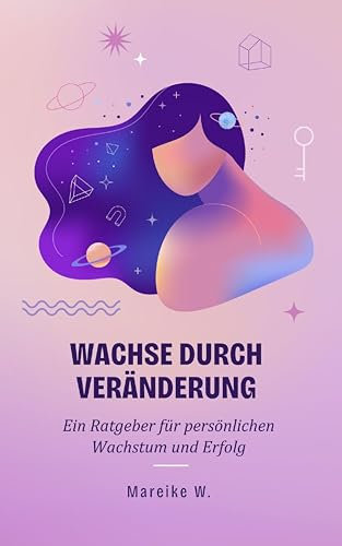 Wachse durch Veränderung: Ein Ratgeber für persönlichen Wachstum und Erfolg