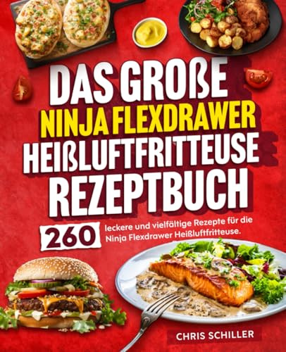 Das große Ninja Flexdrawer Heißluftfritteuse Rezeptbuch: 260 leckere und vielfältige Rezepte für die Ninja Flexdrawer Heißluftfritteuse.