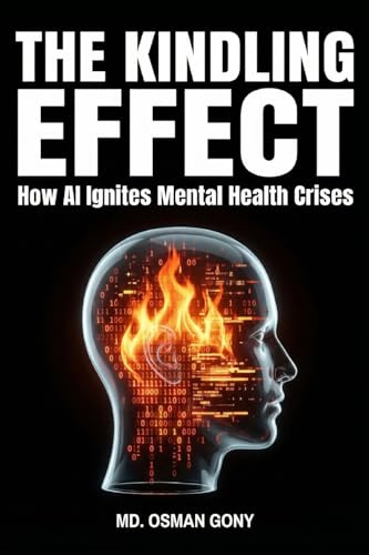 The Kindling Effect: How AI Ignites Mental Health Crises: 5 (The Echo Chamber of Reality: The AI Psychosis Series)