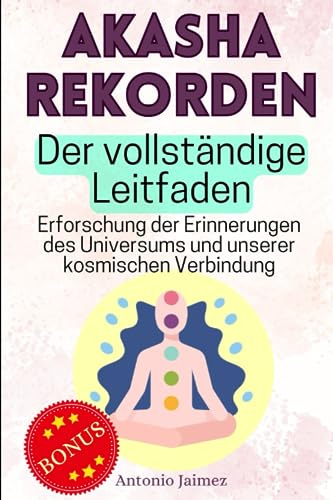 Akasha-Rekorden, Der vollständige Leitfaden: Erforschung der Erinnerungen des Universums und unserer kosmischen Verbindung (akasha, horoskop, numerologie, Band 1)