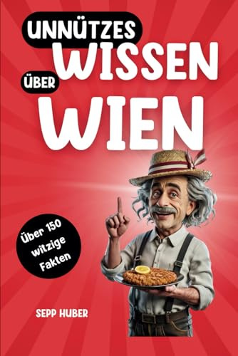 Unnützes Wissen über Wien: Über 150 witzige und schräge Fakten für Wien-Klugscheißer - Lustiges Reise Geschenk
