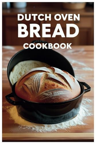 Dutch Oven Bread Cookbook: Bake Perfect Loaves with Just One Pot