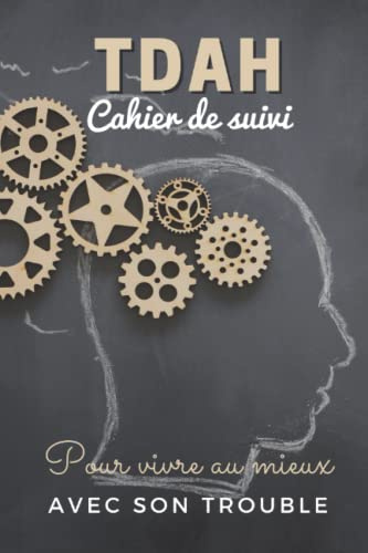 TDAH : Cahier de suivi - Pour vivre au mieux avec son trouble: Journal de bord de l'adulte ou de l'enfant hyperactif pour recenser toutes les données ... vos pics d'inattention et/ou d'hyperactivité