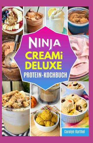 NINJA CREAMI DELUXE PROTEIN KOCHBUCH: Kalorienarme Proteinreiche Rezepte und Anleitung zur Herstellung von hausgemachten gefrorenen Leckereien, Eiscreme, Smoothie-Bowls, Mix-Ins und Milchshakes
