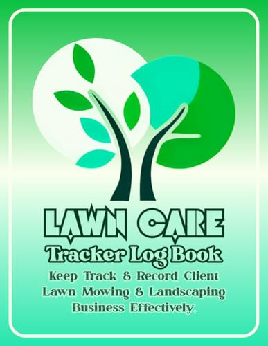 Lawn Care Tracker Log Book: Track and Record Your Client and Work Information in Landscaping and Lawn Mowing Business Effectively. | Green Cover