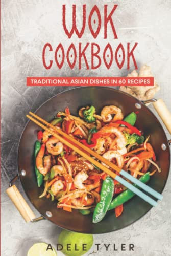 Wok Cookbook: Traditional Asian Dishes In 60 Recipes