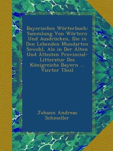 Bayerisches Wörterbuch: Sammlung Von Wörtern Und Ausdrücken, Die in Den Lebenden Mundarten Sowohl, Als in Der Älten Und Ältesten Provincial-Litteratur Des Königreichs Bayern ... Vierter Theil