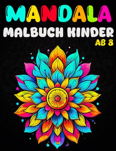 Mandala Malbuch Kinder Ab 8 Blumen: 45 Entspannende Und Schöne Ausmalmotive Zum Ausmalen. Ausmalbuch Für Erwachsene Und Kinder Ab 8 Jahren (mandala-Malblock Für Kinder)