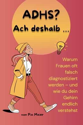 ADHS? Ach deshalb …: Warum Frauen oft falsch diagnostiziert werden – und wie du dein Gehirn endlich verstehst