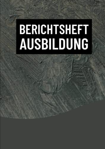Berichtsheft Ausbildung: Geeignet für alle Ausbildungsberufe - Dokumentiere alle deine Ausbildungsinhalte in diesem übersichtlichen Ausbildungswochenplan im A4 Format