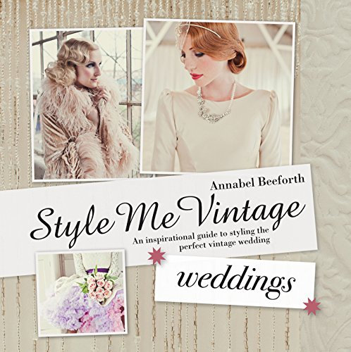 Style Me Vintage: Weddings: A Non-Fiction Guide to Adult Wedding Styles from Edwardian to 1970s