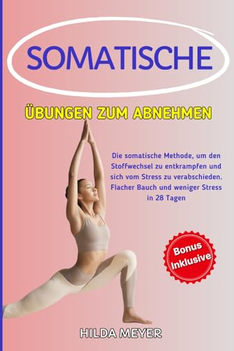 Somatische Übungen zum Abnehmen: Die somatische Methode, um den Stoffwechsel zu entkrampfen und sich vom Stress zu verabschieden. Flacher Bauch und weniger Stress in 28 Tagen