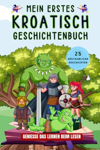 Mein erstes kroatisch Geschichtenbuch: Kroatische Kurzgeschichten, 25 einfache und inspirierende Geschichten zum Aufbau Ihrer kroatischen Kenntnisse, Buch für Anfänger, Kinder oder Erwachsene