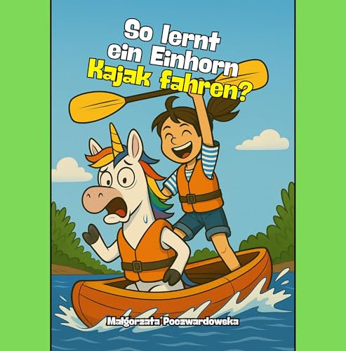 So lernt ein Einhorn Kajak fahren? (Laura und Lulu)