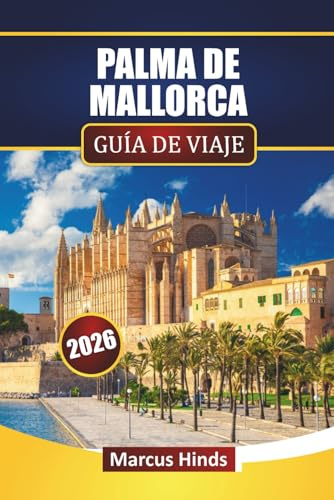 PALMA DE MALLORCA GUÍA DE VIAJE 2026: Descubra las principales atracciones, monumentos históricos, paisajes costeros, cocina local y consejos de viaje en las Islas Baleares de España.