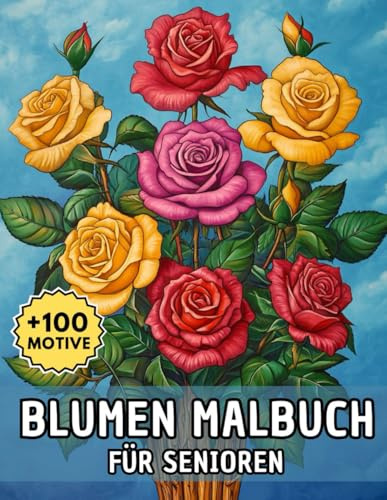 Blumen Malbuch für Senioren: Über 100 beruhigende Ausmalbilder mit liebevoll gestalteten Naturmotiven – ideal zum Entspannen und zur Förderung der Kreativität