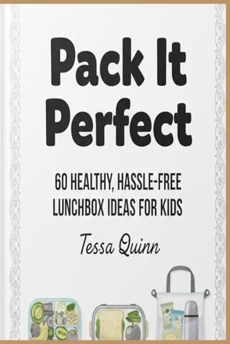Pack It Perfect: 60 Healthy, Hassle-Free Lunchbox Ideas for Kids
