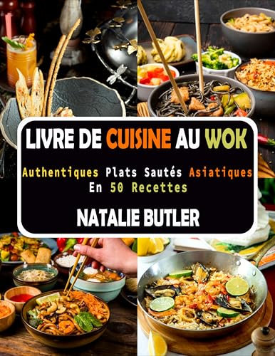 Livre De Cuisine Au Wok: Authentiques Plats Sautés Asiatiques en 50 Recettes