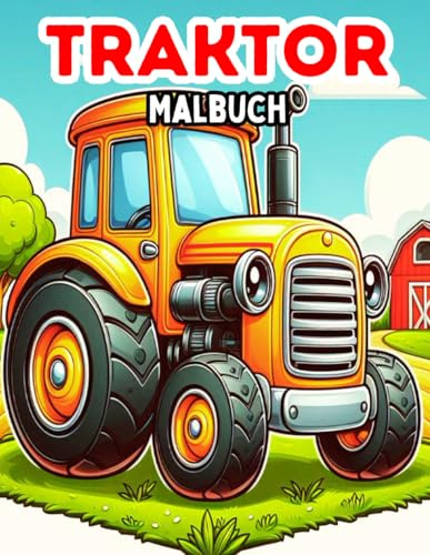Traktor Malbuch: Einfach und Unkompliziert Traktoren Ausmalseiten mit 30 Fahrzeugen zum Ausmalen für Kinder ab 2 Jahren